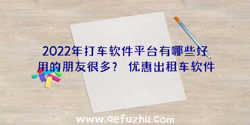 2022年打车软件平台有哪些好用的朋友很多？